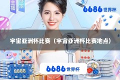 宇宙亚洲杯比赛（宇宙亚洲杯比赛地点）