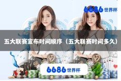 五大联赛宣布时间顺序（五大联赛时间多久）