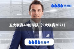 五大联赛40的球队（5大联赛2021）