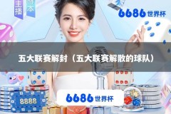 五大联赛解封（五大联赛解散的球队）