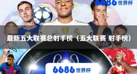 最新五大联赛总射手榜（五大联赛 射手榜）