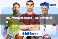 2026世界杯裁判培训（2022世界杯裁判）